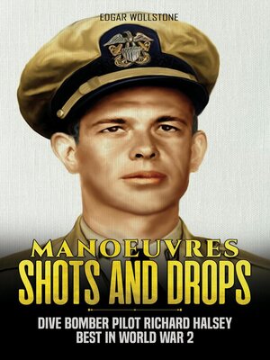 cover image of Manoeuvres, Shots and Drops--Dive Bomber Pilot Richard Halsey Best In World War 2